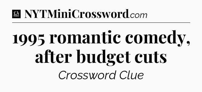 1995 romantic comedy, after budget cuts - LA Times Crossword