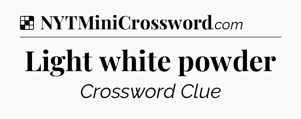 Solution: Light white powder - NYT Crossword