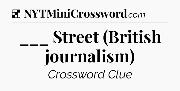 Solution: ___ Street (British journalism) - NYT Crossword