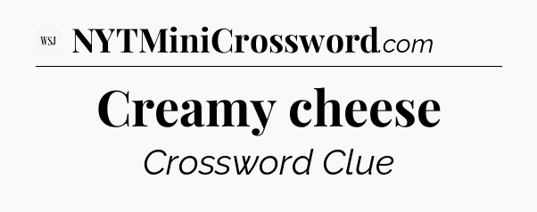 Creamy cheese - WSJ Crossword