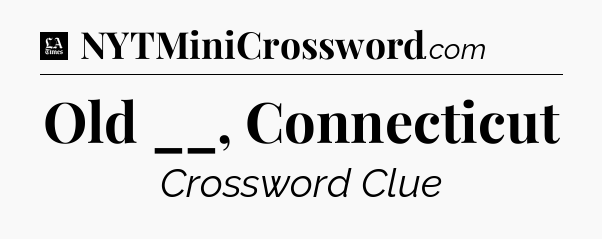 Old __, Connecticut - LA Times Crossword