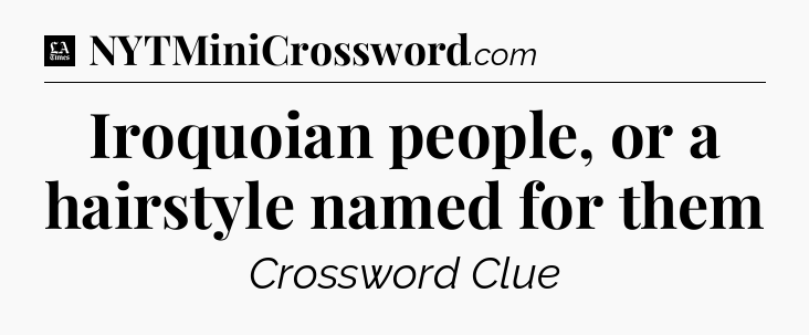 Iroquoian people, or a hairstyle named for them - LA Times Crossword