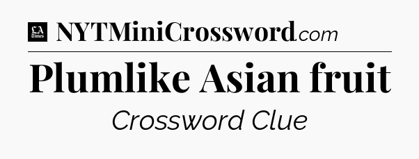 Plumlike Asian fruit - LA Times Crossword