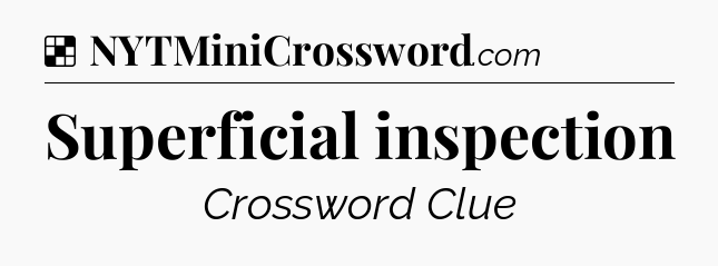 Solution: Superficial inspection - NYT Crossword