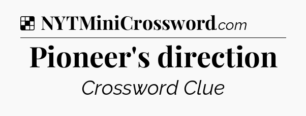 Solution: Pioneer's direction - NYT Crossword
