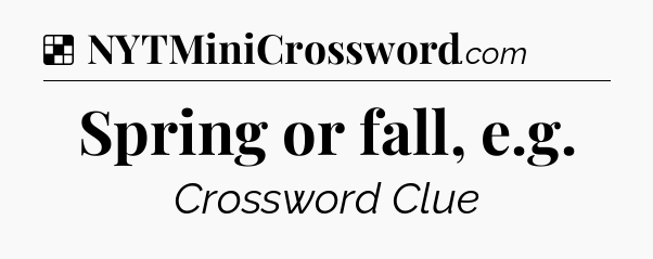 Solution: Spring or fall, e.g - NYT Crossword