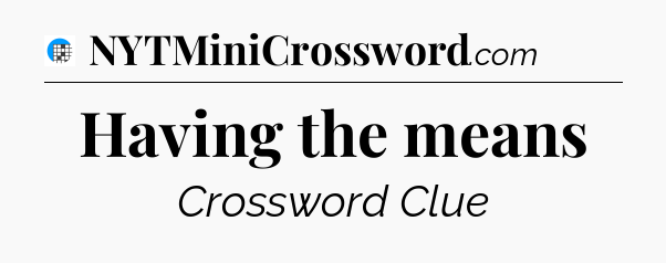 Having the means Crossword Clue