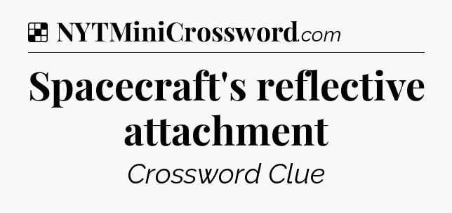 Solution: Spacecraft's reflective attachment - NYT Crossword
