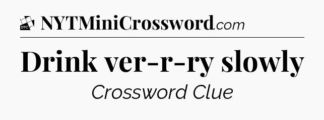 Drink ver-r-ry slowly - Daily Themed Classic Crossword