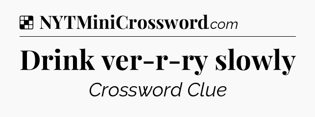 Solution: Drink ver-r-ry slowly - NYT Crossword