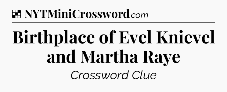 Solution: Birthplace of Evel Knievel and Martha Raye - NYT Crossword