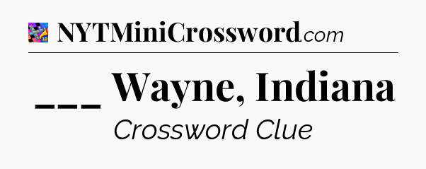 ___ Wayne, Indiana Crossword Clue