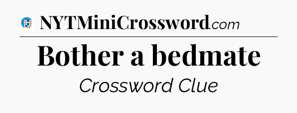 Bother a bedmate Crossword Clue