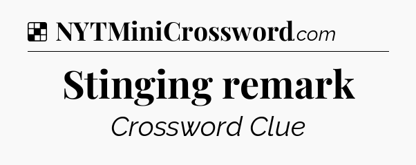 Solution: Stinging remark - NYT Crossword