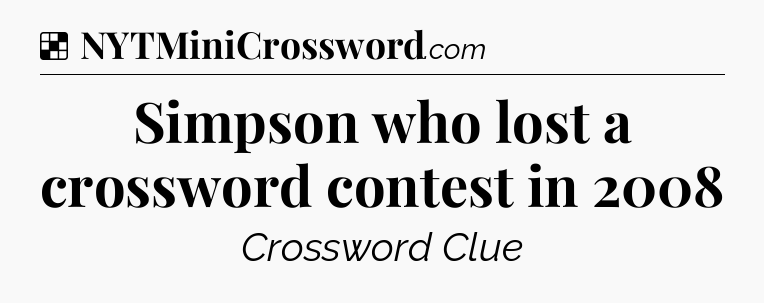 Solution: Simpson who lost a crossword contest in 2008 - NYT Crossword