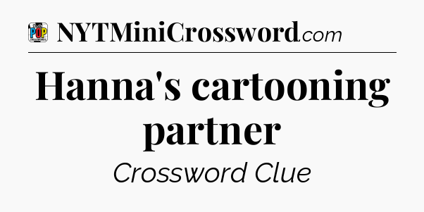 Hanna's cartooning partner Crossword Clue