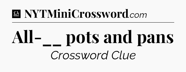 All-__ pots and pans - LA Times Crossword