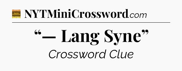 “— Lang Syne” - Eugene Sheffer Crossword