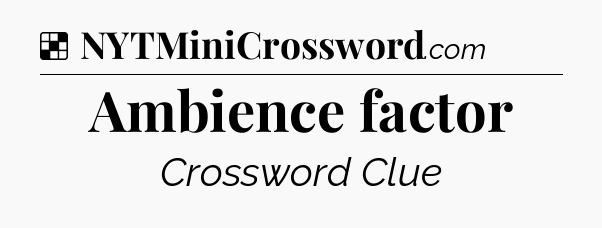 Solution: Ambience factor - NYT Crossword