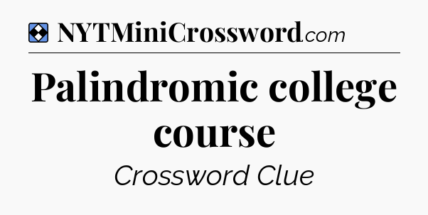 Solution: Palindromic college course - NYT Mini Crossword