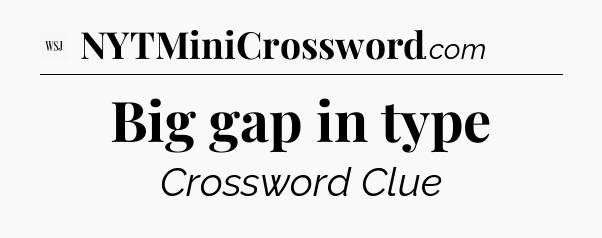 Big gap in type - WSJ Crossword