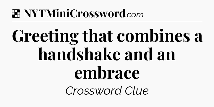 Greeting that combines a handshake and an embrace NYT Crossword