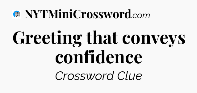 Greeting that conveys confidence Crossword Clue