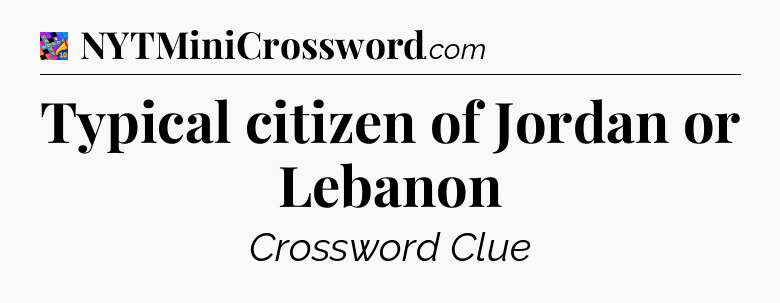 Typical citizen of Jordan or Lebanon Crossword Clue