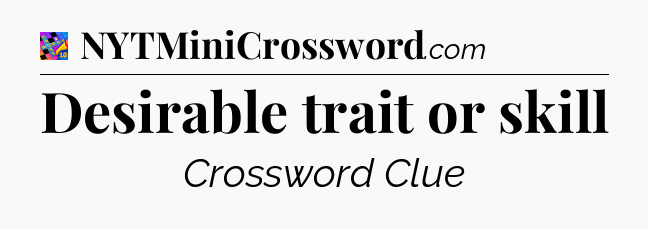 Desirable trait or skill Crossword Clue