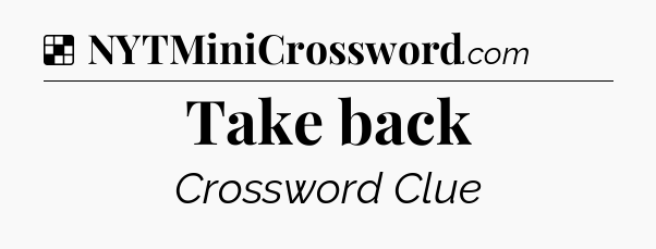 Solution: Take back - NYT Crossword