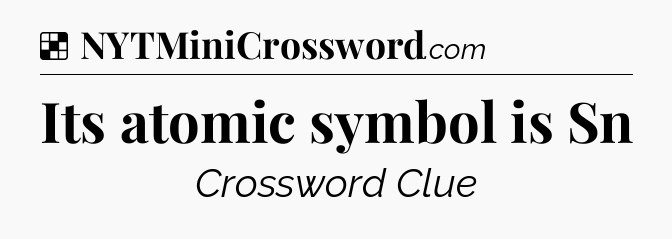 Solution: Its atomic symbol is Sn - NYT Crossword