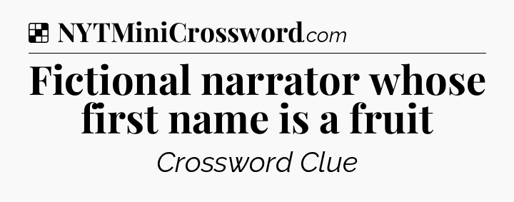 Solution: Fictional narrator whose first name is a fruit - NYT Crossword