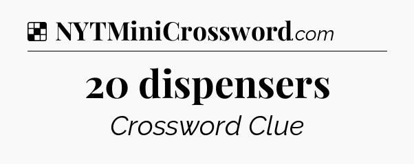 Solution: 20 dispensers - NYT Crossword