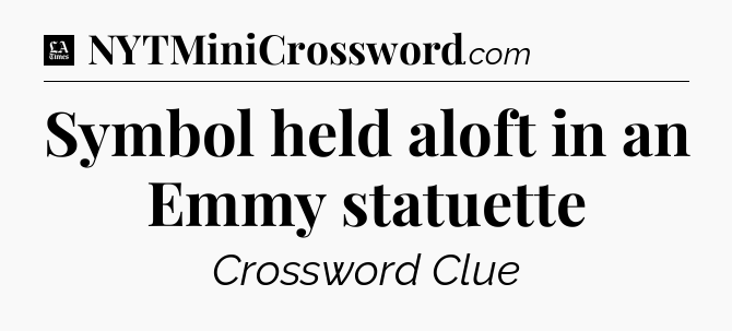 Symbol held aloft in an Emmy statuette - LA Times Crossword