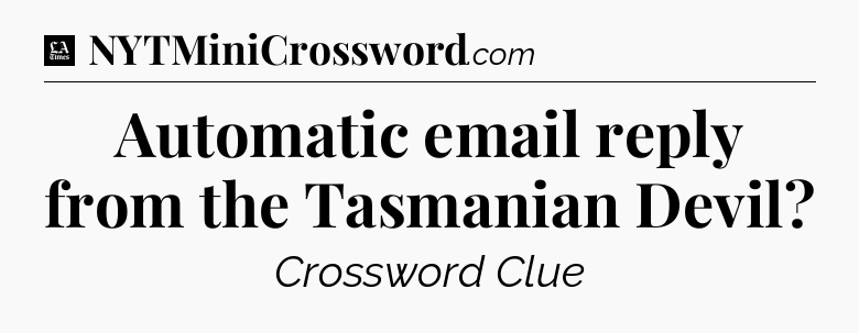 Automatic email reply from the Tasmanian Devil - LA Times Crossword