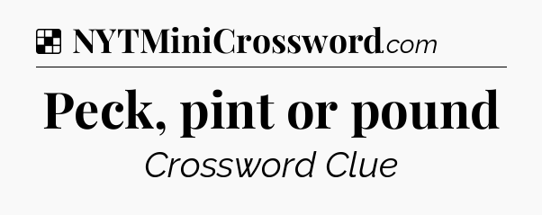 Solution: Peck, pint or pound - NYT Crossword