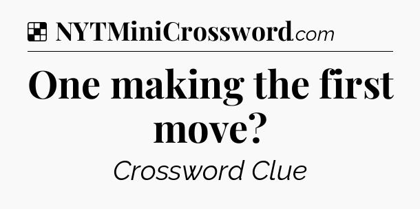 Solution: One making the first move - NYT Crossword