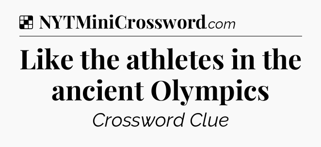 Solution: Like the athletes in the ancient Olympics - NYT Crossword