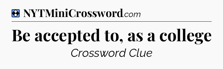 Solution: Be accepted to, as a college - NYT Mini Crossword