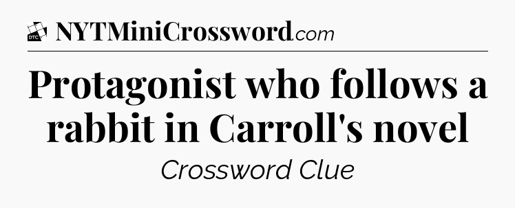 Protagonist who follows a rabbit in Carroll's novel - Daily Themed Classic Crossword