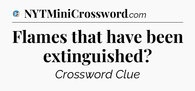 Flames that have been extinguished Crossword Clue