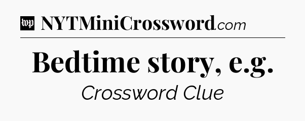 Bedtime story, e.g Crossword Clue