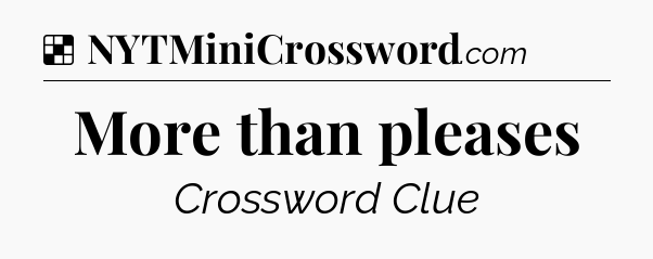 Solution: More than pleases - NYT Crossword