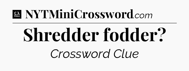 Shredder fodder - LA Times Crossword