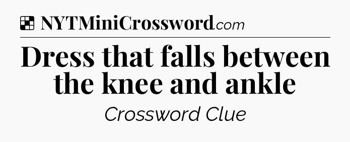 Solution: Dress that falls between the knee and ankle - NYT Crossword