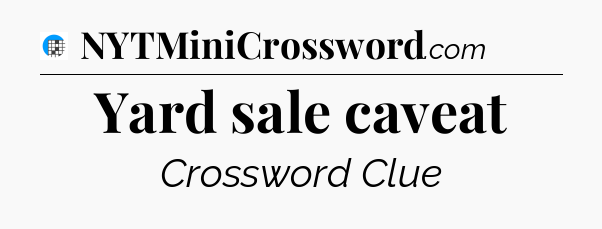 Yard sale caveat Crossword Clue