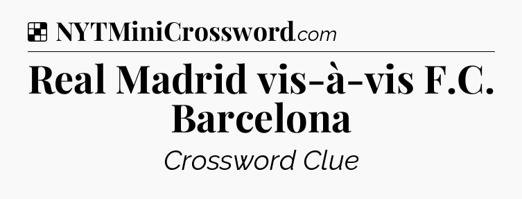 Solution: Real Madrid vis-à-vis F.C. Barcelona - NYT Crossword