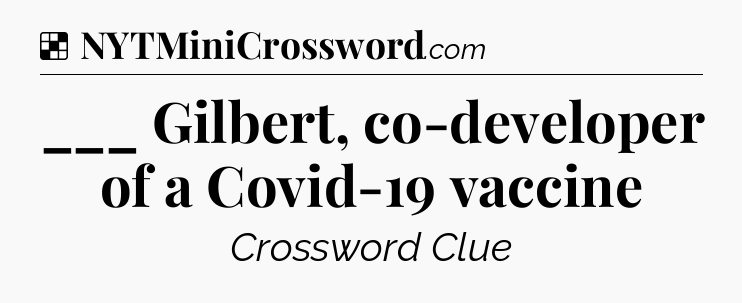 Solution: ___ Gilbert, co-developer of a Covid-19 vaccine - NYT Crossword