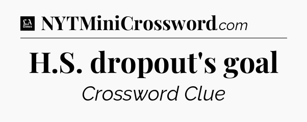 H.S. dropout's goal - LA Times Crossword