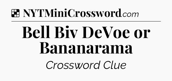 Solution: Bell Biv DeVoe or Bananarama - NYT Crossword